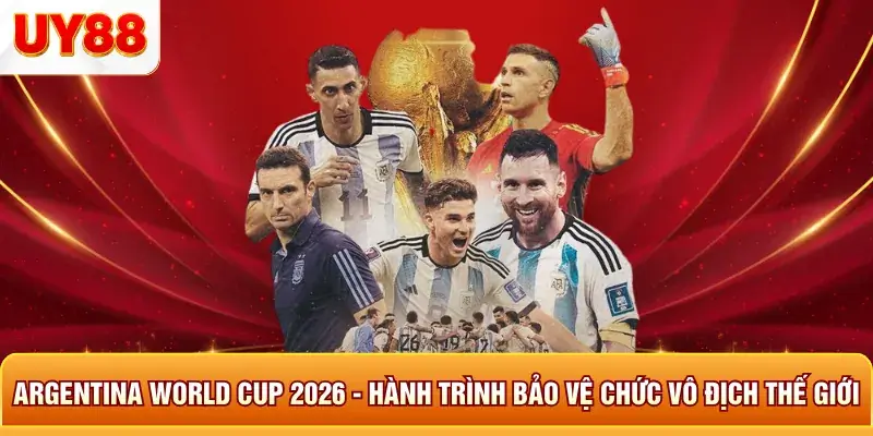 argentina world cup 2026 hành trình bảo về chức vô địch thế giới