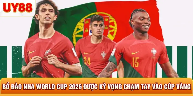 Bồ đào nha world cup 2026 được kỳ vọng chạm tay vào cup vàng Bồ đào nha world cup 2026 được kỳ vọng chạm tay vào cup vàng