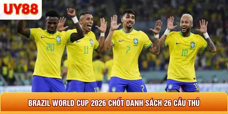 Brazil world cup 2026 chốt danh sách 26 cầu thủ