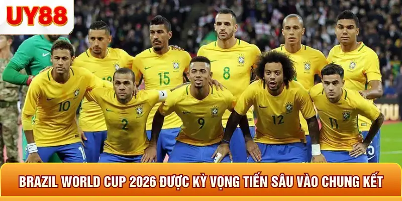 Brazil world cup 2026 được kỳ vọng tiến sâu vào chung kết