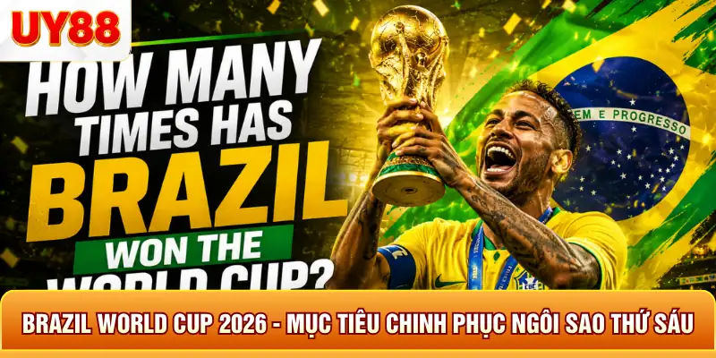 Brazil world cup 2026 mục tiêu chinh phục ngôi sao thứ sau