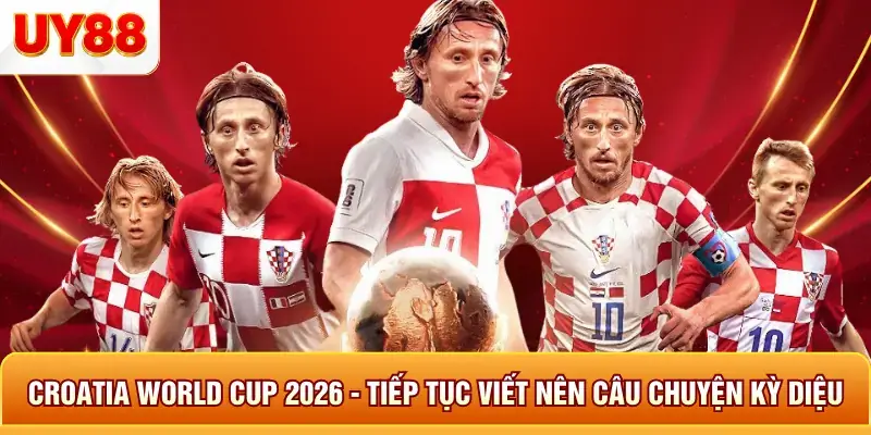 Croatia world cup 2026 tiếp tục viết nên câu chuyện kỳ diệu
