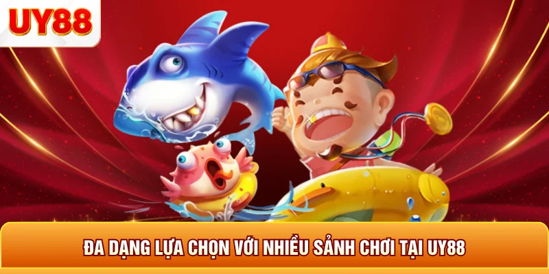 Đa dạng lựa chọn với nhiều sảnh chơi tại uy88
