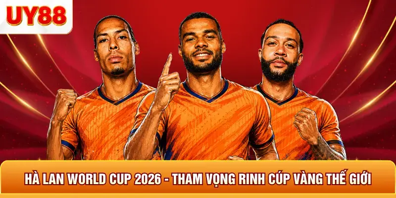 Hà lan world cup 2026 tham vọng rinh cup vàng thế giới