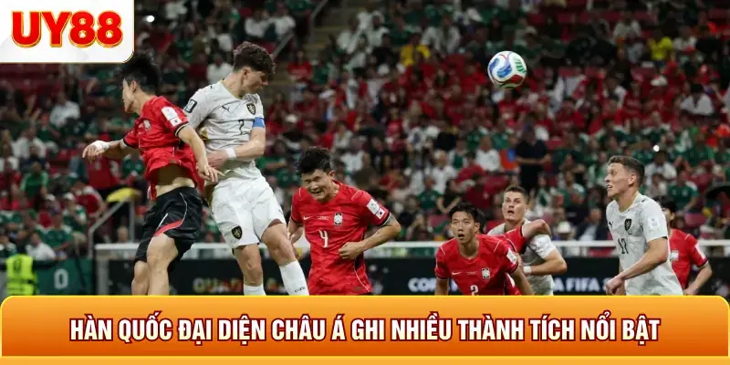 Hàn quốc đại diện châu á ghi nhiều thành tích nổi bật