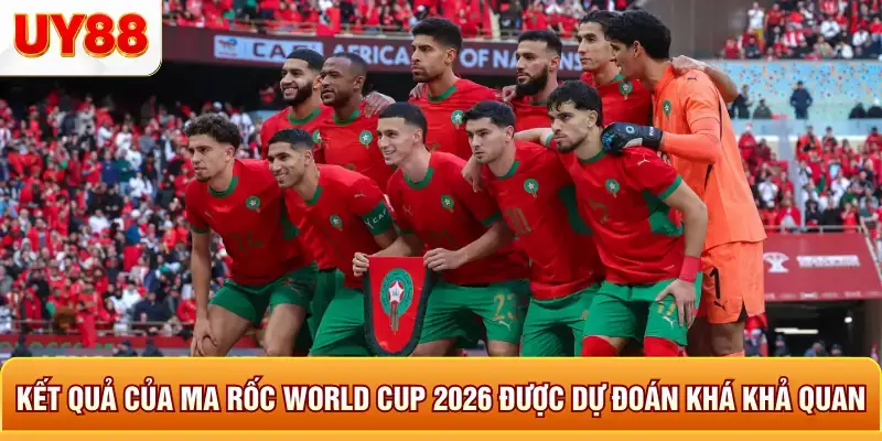 Kết quả của ma rốc world cup 2026 được dự đoán khá khả quan Kết quả của ma rốc world cup 2026 được dự đoán khá khả quan