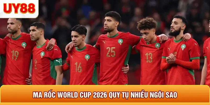 Ma rốc world cup 2026 quy tụ nhiều ngôi sao Ma rốc world cup 2026 quy tụ nhiều ngôi sao