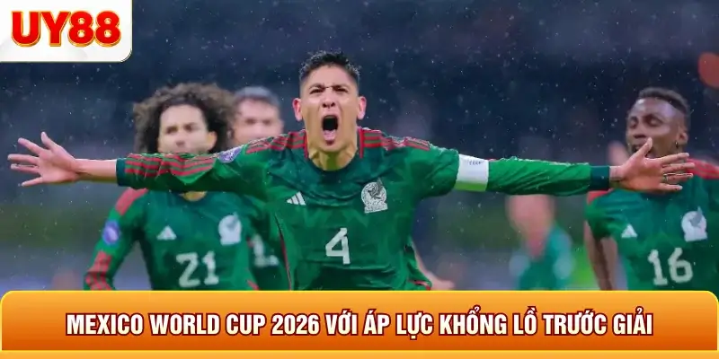 Mexico world cup 2026 với áp lực khổng lồ trước giải
