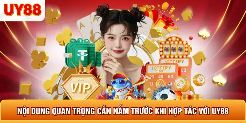 Nội dung quan trọng cần nắm tước khi hợp tác với uy88 Nội dung quan trọng cần nắm tước khi hợp tác với uy88
