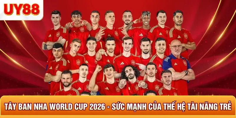 Tây ban nha world cup 2026 sức mạnh của thế hệ tài năng trẻ