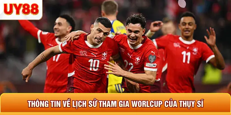 Thông tin về lịch sử tham gia world cup của thụy sĩ