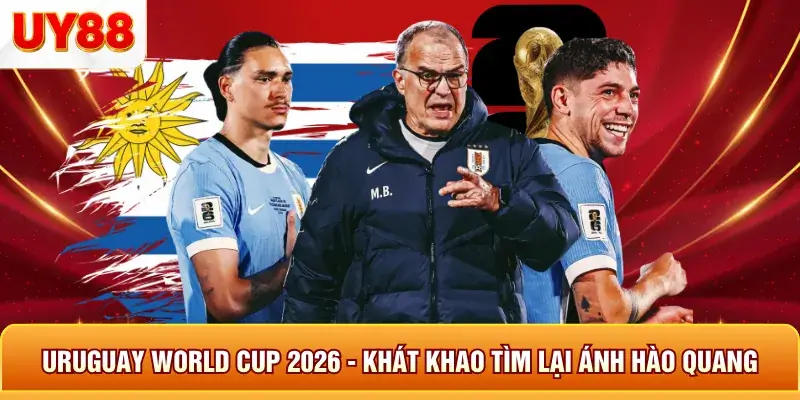 Uruguay World Cup 2026 - Khát Khao Tìm Lại Ánh Hào Quang 5 Uruquay world cup 2026 khát khao tìm lại ánh hòa quang